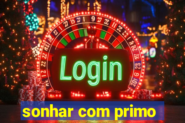 sonhar com primo